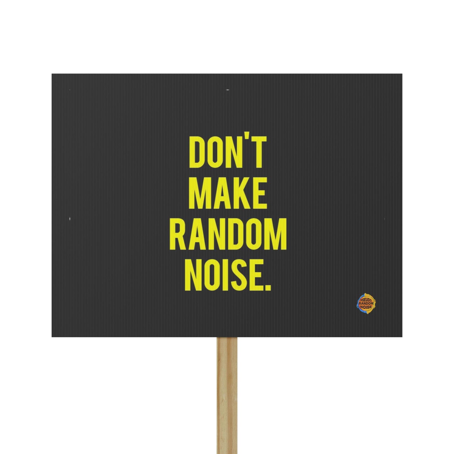 DON'T MAKE RANDOM NOISE! PROTEST SIGN!