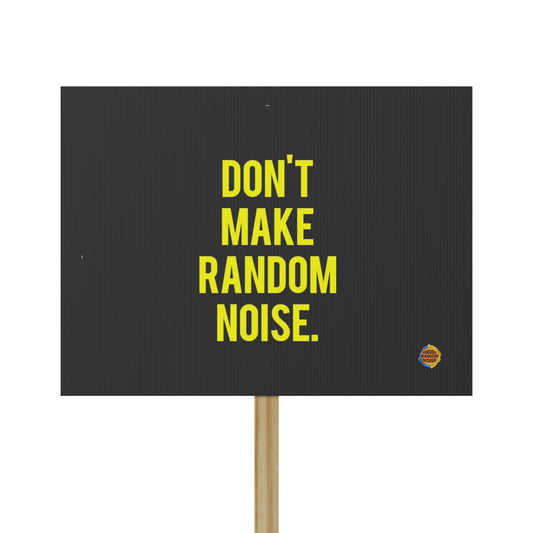 DON'T MAKE RANDOM NOISE! PROTEST SIGN!
