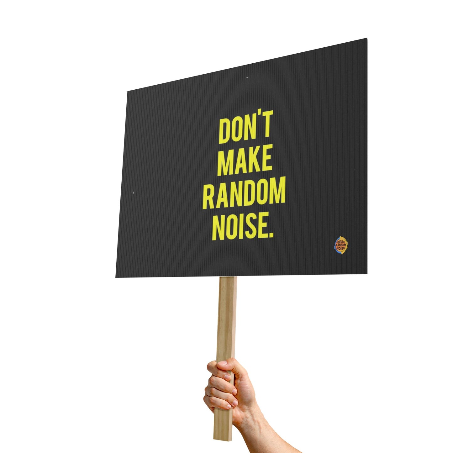 DON'T MAKE RANDOM NOISE! PROTEST SIGN!